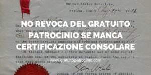 GRATUITO PATROCINIO: RICORSO CONTRO  REVOCA SE MANCA CERTIFICAZIONE CONSOLARE